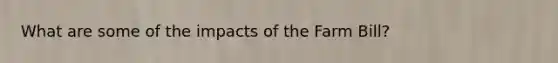 What are some of the impacts of the Farm Bill?
