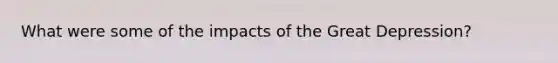 What were some of the impacts of the Great Depression?