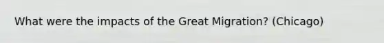 What were the impacts of the Great Migration? (Chicago)