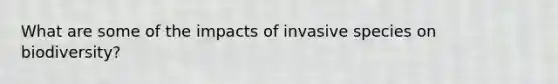 What are some of the impacts of invasive species on biodiversity?