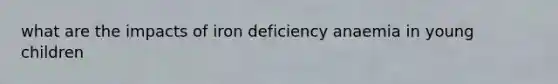 what are the impacts of iron deficiency anaemia in young children