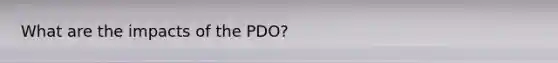 What are the impacts of the PDO?