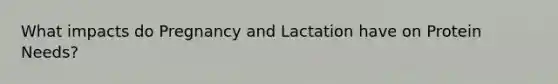 What impacts do Pregnancy and Lactation have on Protein Needs?