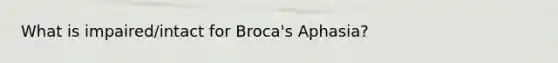 What is impaired/intact for Broca's Aphasia?