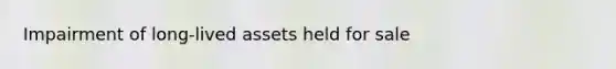 Impairment of long-lived assets held for sale