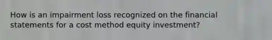 How is an impairment loss recognized on the financial statements for a cost method equity investment?