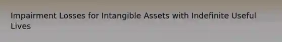 Impairment Losses for Intangible Assets with Indefinite Useful Lives