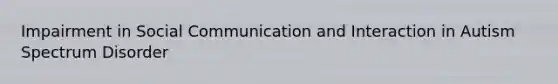 Impairment in Social Communication and Interaction in Autism Spectrum Disorder