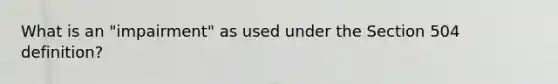 What is an "impairment" as used under the Section 504 definition?