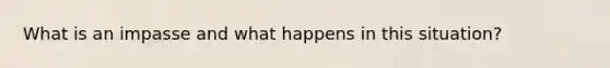 What is an impasse and what happens in this situation?