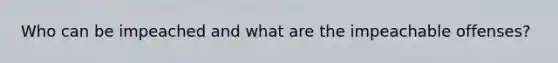 Who can be impeached and what are the impeachable offenses?