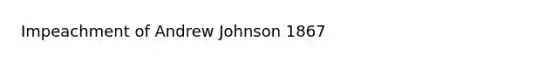 Impeachment of Andrew Johnson 1867