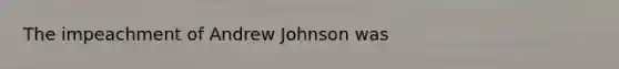 The impeachment of Andrew Johnson was