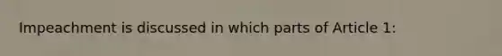 Impeachment is discussed in which parts of Article 1:
