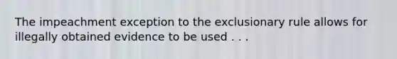 The impeachment exception to the exclusionary rule allows for illegally obtained evidence to be used . . .