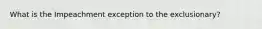 What is the Impeachment exception to the exclusionary?