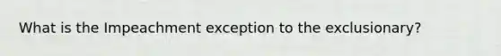 What is the Impeachment exception to the exclusionary?