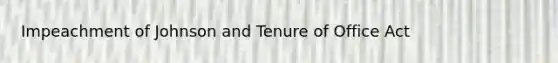 Impeachment of Johnson and Tenure of Office Act