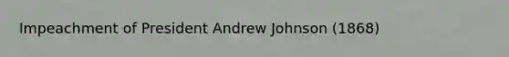 Impeachment of President Andrew Johnson (1868)