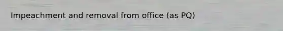 Impeachment and removal from office (as PQ)