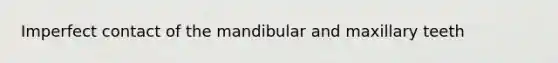 Imperfect contact of the mandibular and maxillary teeth