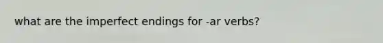 what are the imperfect endings for -ar verbs?