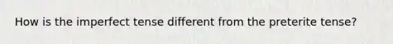 How is the imperfect tense different from the preterite tense?