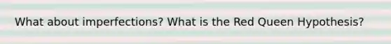 What about imperfections? What is the Red Queen Hypothesis?