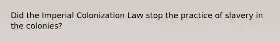 Did the Imperial Colonization Law stop the practice of slavery in the colonies?