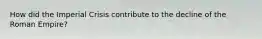 How did the Imperial Crisis contribute to the decline of the Roman Empire?