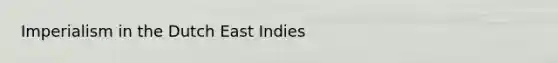 Imperialism in the Dutch East Indies