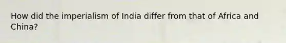 How did the imperialism of India differ from that of Africa and China?