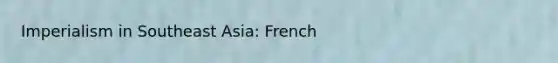 Imperialism in Southeast Asia: French