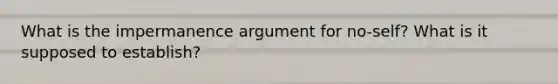 What is the impermanence argument for no-self? What is it supposed to establish?