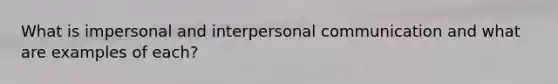 What is impersonal and interpersonal communication and what are examples of each?