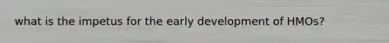 what is the impetus for the early development of HMOs?