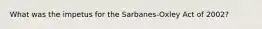 What was the impetus for the Sarbanes-Oxley Act of 2002?