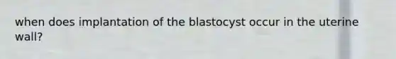 when does implantation of the blastocyst occur in the uterine wall?