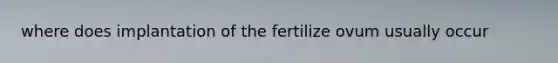 where does implantation of the fertilize ovum usually occur