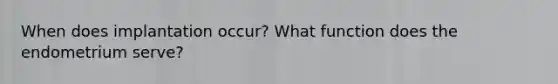 When does implantation occur? What function does the endometrium serve?