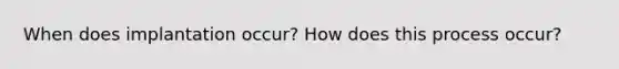 When does implantation occur? How does this process occur?