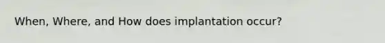 When, Where, and How does implantation occur?