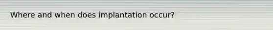 Where and when does implantation occur?