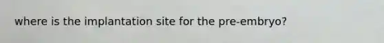 where is the implantation site for the pre-embryo?