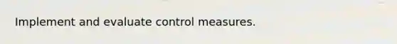 Implement and evaluate control measures.