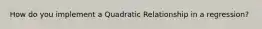 How do you implement a Quadratic Relationship in a regression?
