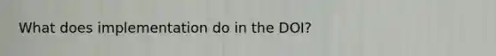 What does implementation do in the DOI?
