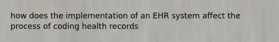 how does the implementation of an EHR system affect the process of coding health records