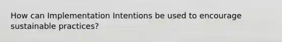 How can Implementation Intentions be used to encourage sustainable practices?