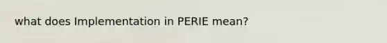 what does Implementation in PERIE mean?